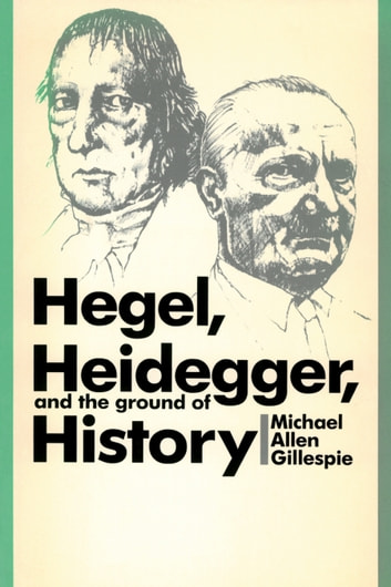 Michael Allen Gillespie - Hegel, Heidegger, and the Ground of History